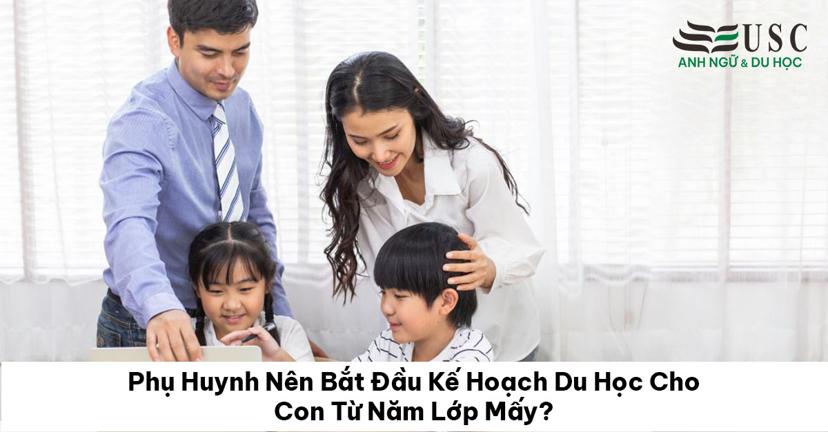 Phụ Huynh Nên Bắt Đầu Kế Hoạch Du Học Cho Con Từ Năm Lớp Mấy?